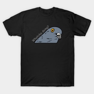 whatcha doing pigeon  - funny T-Shirt